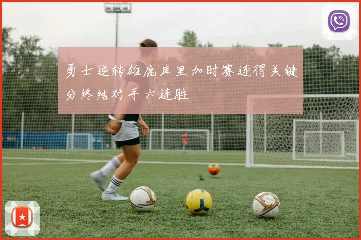 勇士逆转雄鹿库里加时赛连得关键分终结对手六连胜