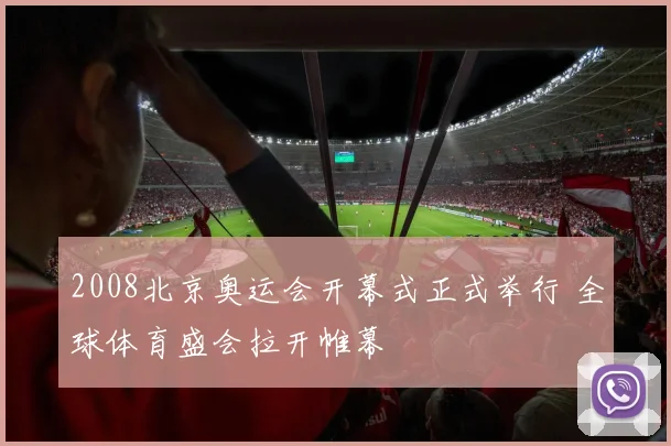 2008北京奥运会开幕式正式举行 全球体育盛会拉开帷幕
